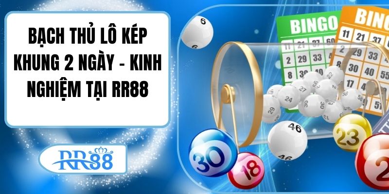 Bạch Thủ Lô Kép Khung 2 Ngày – Kinh Nghiệm Tại RR88