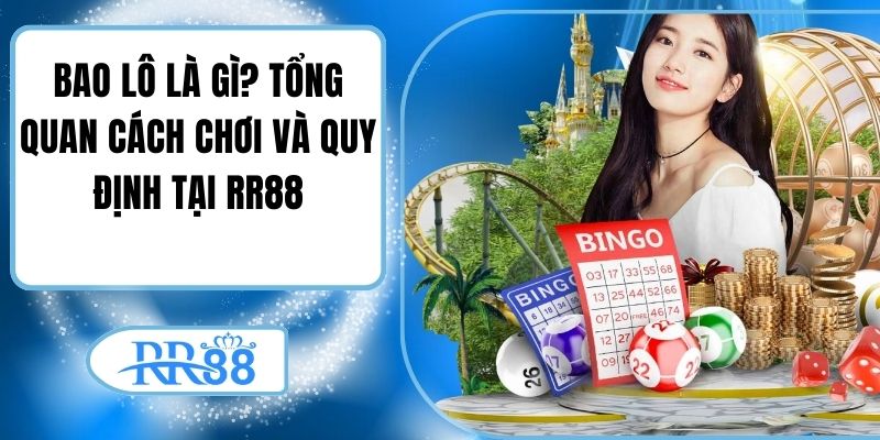 Bao Lô Là Gì? Tổng Quan Cách Chơi Và Quy Định Tại RR88