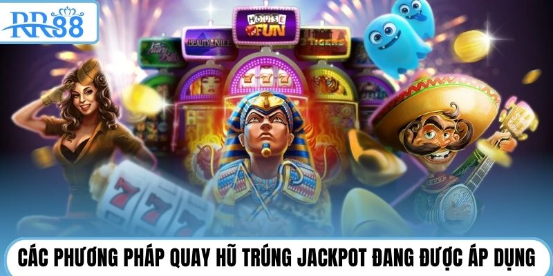 Các phương pháp quay hũ trúng jackpot đang được áp dụng