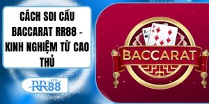 Cách Soi Cầu Baccarat RR88 - Kinh Nghiệm Từ Cao Thủ