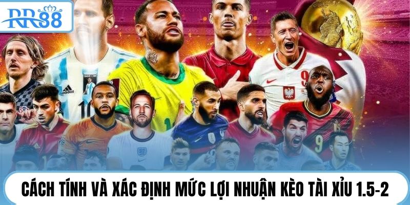 Cách tính và xác định mức lợi nhuận kèo tài xỉu 1.5–2.