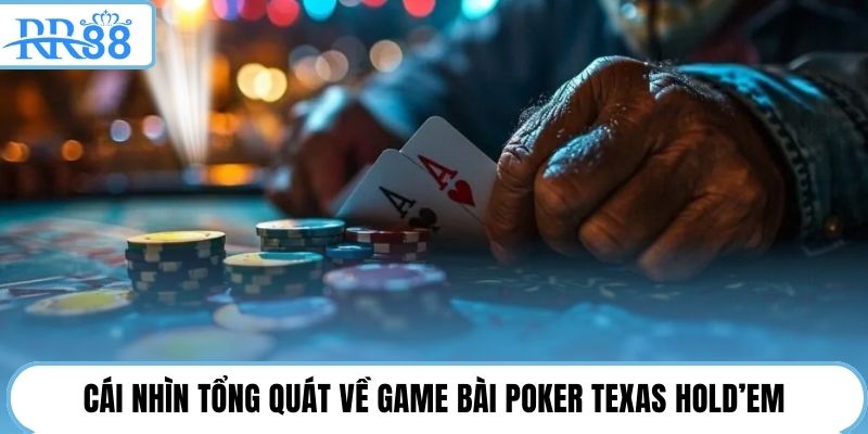 Cái nhìn tổng quát về game bài Poker Texas Hold’em