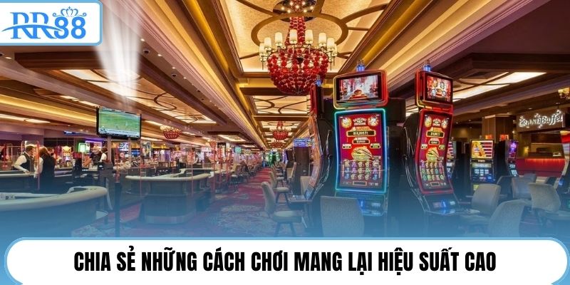 Chia sẻ những cách chơi mang lại hiệu suất cao
