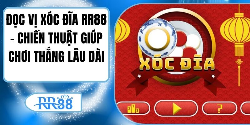 Đọc Vị Xóc Đĩa RR88 - Chiến Thuật Giúp Chơi Thắng Lâu Dài