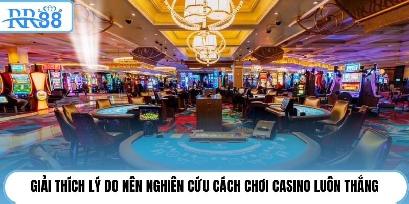 Giải thích lý do nên nghiên cứu cách chơi casino luôn thắng