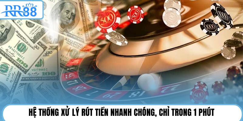 Hệ thống xử lý rút tiền nhanh chóng, chỉ trong 1 phút