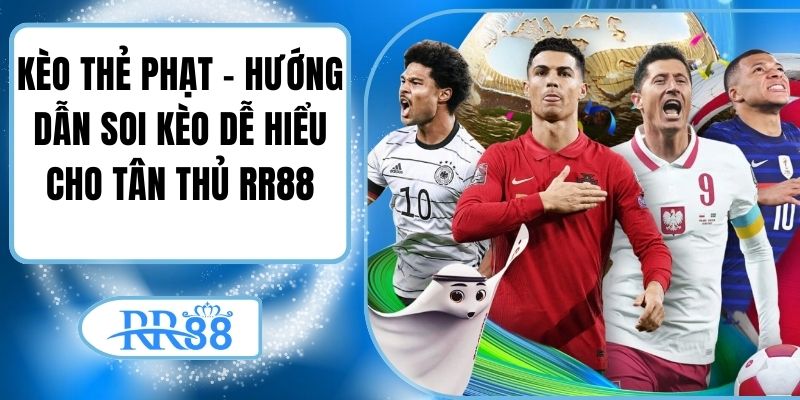 Kèo Thẻ Phạt – Hướng Dẫn Soi Kèo Dễ Hiểu Cho Tân Thủ RR88