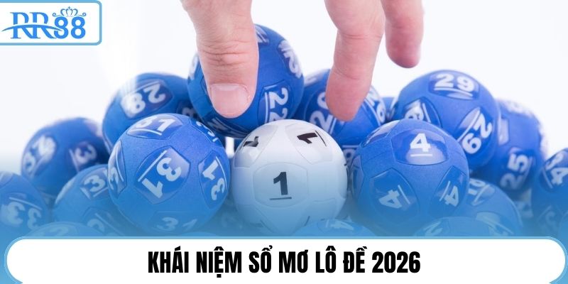 Khái niệm sổ mơ lô đề 2026