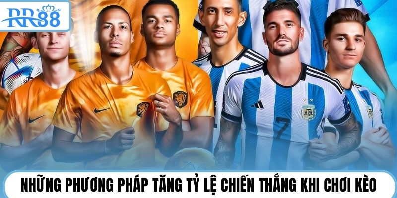 Những phương pháp tăng tỷ lệ chiến thắng khi chơi kèo