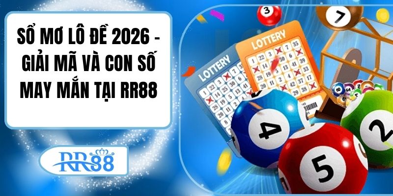 Sổ Mơ Lô Đề 2026 – Giải Mã Và Con Số May Mắn Tại RR88