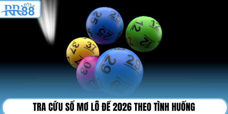 Tra cứu sổ mơ lô đề 2026 theo tình huống