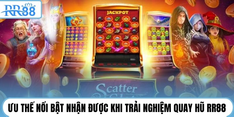 Ưu thế nổi bật nhận được khi trải nghiệm quay hũ RR88