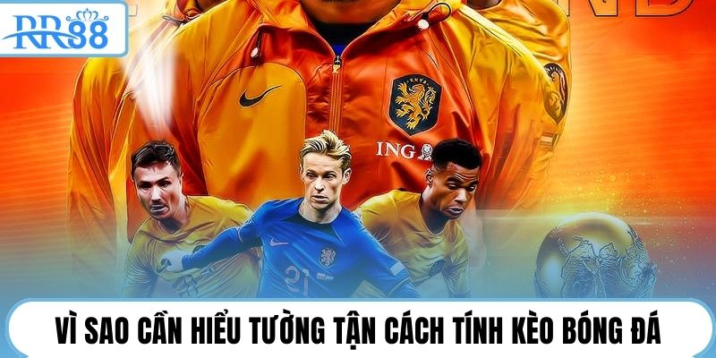 Vì sao cần hiểu tường tận cách tính kèo bóng đá